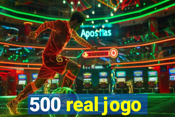 500 real jogo